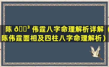 陈 🐳 伟霆八字命理解析详解（陈伟霆面相及四柱八字命理解析）